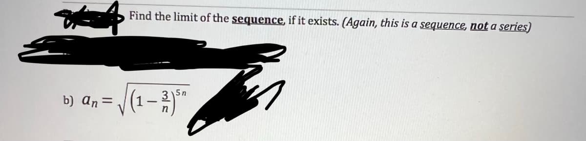 b) an =
Find the limit of the sequence, if it exists. (Again, this is a sequence, not a series)
5n
√(1-2) Sh