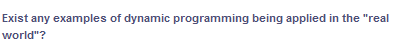 Exist any examples of dynamic programming being applied in the "real
world"?