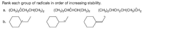 Rank each group of radicals in order of increasing stability.
(CH3),ĊCH,CH(CH3)2
(CH),CHCHCH(CH,)2
(CH3)2CHCH,CH(CH3)ĊH2
a.
b.
