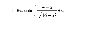 4 - x
dx.
V16 – x2
III. Evaluate
