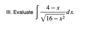 4 - x
-dx.
V16 – x2
II. Evaluate
