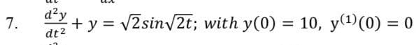 d?y
7.
+ y = v2sinvV2t; with y(0) = 10, y(1)(0) = 0
%3D
dt2
