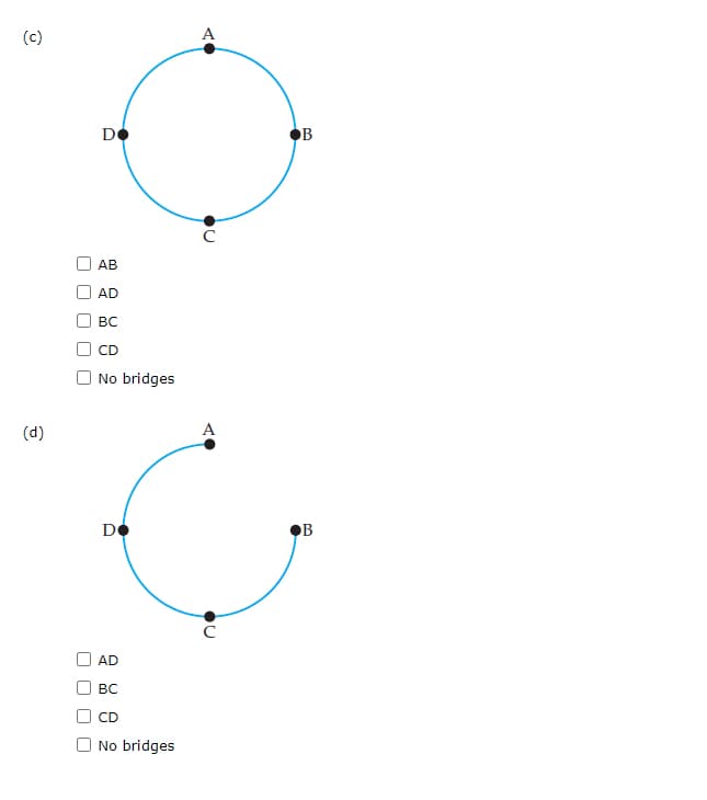 (c)
(d)
D
AB
AD
BC
CD
No bridges
D
AD
BC
CD
No bridges
A
A
B
B