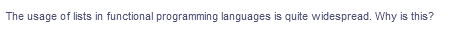 The usage of lists in functional programming languages is quite widespread. Why is this?
