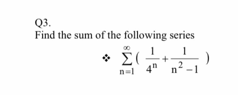 Q3.
Find the sum of the following series
1
+
2
1
4n
-1
n=1
