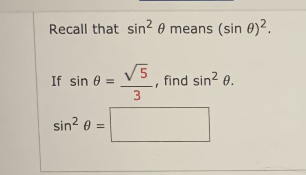 Recall that sin2 0 means (sin 0)².
V5
find sin? 0.
If sin 0 =
3
%3D
sin? 0 =
