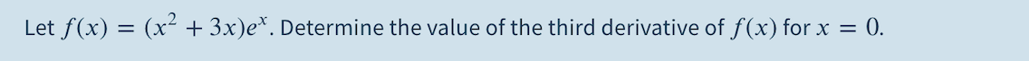 Let f(x) = (x² + 3x)e*. Determine the value of the third derivative of f(x) for x = 0.
