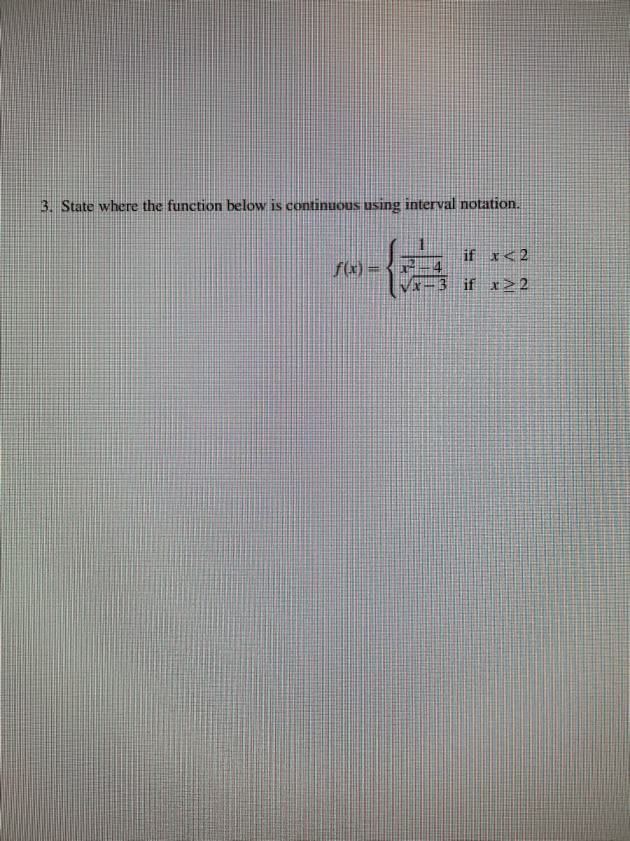 3. State where the function below is continuous using interval notation.
if x<2
=(r)/
r-3
T-4
if x 2
