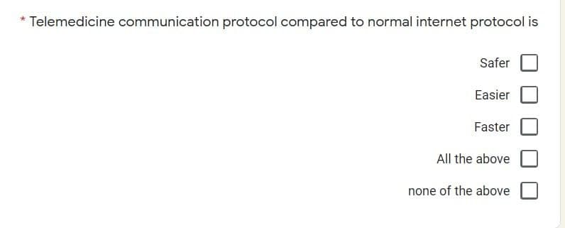 * Telemedicine communication protocol compared to normal internet protocol is
Safer
Easier
Faster
All the above
none of the above
