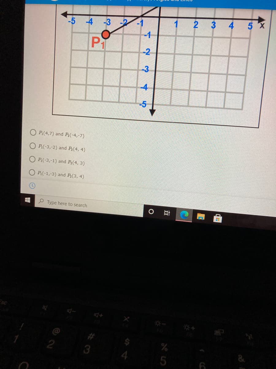 4
5 x
-5 4 -3
-1
P1
-2
O Pi(4,7) and P2(-4,-7)
O Pi(-3,-2) and P2(4, 4)
O P(-3,-1) and P(4, 3)
O P(-1,-3) and P(3, 4)
P Type here to search
2
5
3.
