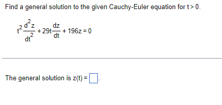 Find a general solution to the given Cauchy-Euler equation for t> 0.
dt
dz
+29t + 196z = 0
dt
The general solution is z(t) =