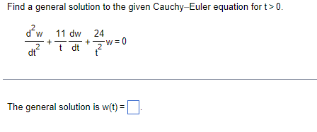 Find a general solution to the given Cauchy-Euler equation for t> 0.
d²w 11 dw
dt²
+
24
+ dt+Zw=0
The general solution is w(t) =