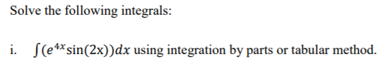 Solve the following integrals:
i. S(e**sin(2x))dx using integration by parts or tabular method.
