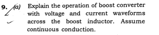 • (a) Explain the operation of boost converter
with voltage and current waveforms
across the boost inductor. Assume
continuous conduction.
9.
