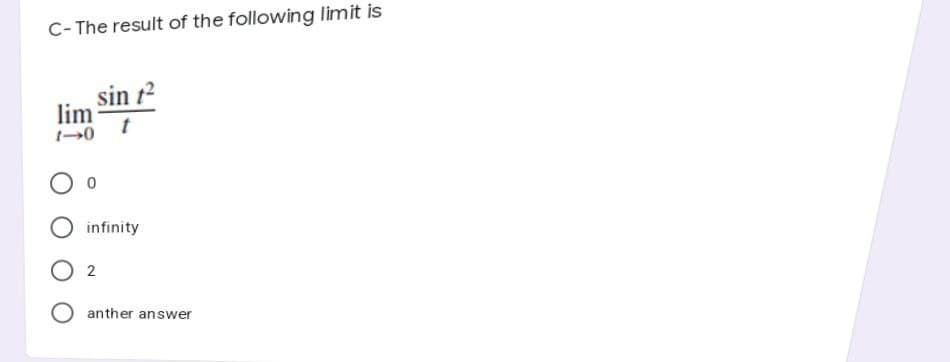 C-The result of the following limit is
lim
sin t²
t
1-0
0
infinity
2
anther answer