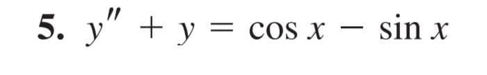 5. у" + у 3Dcos x — sin x
|
