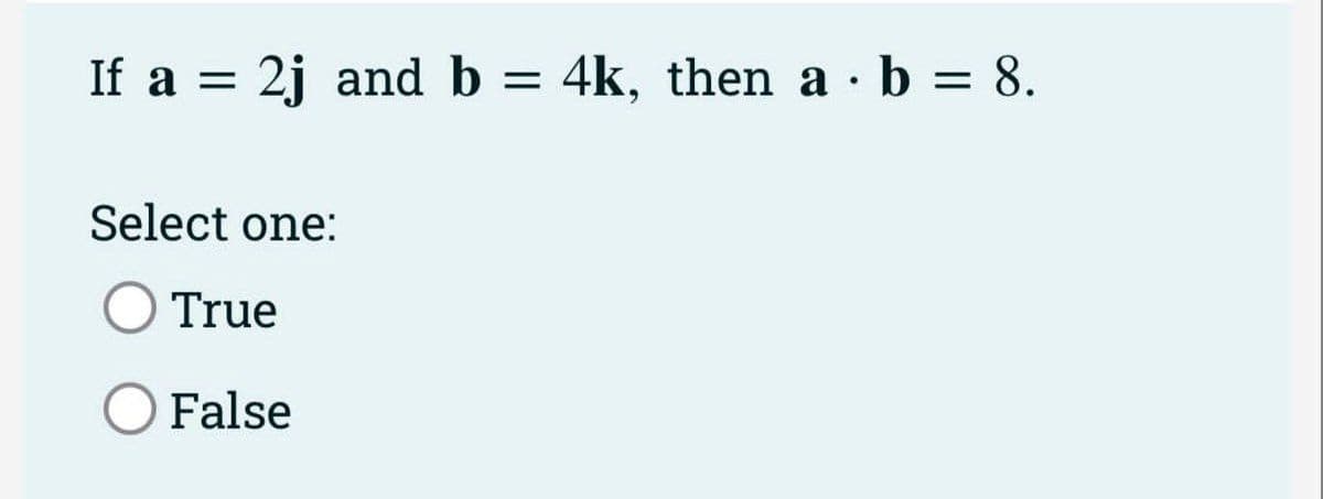 If a =
2j and b
Select one:
True
O False
=
4k, then a b = 8.
●