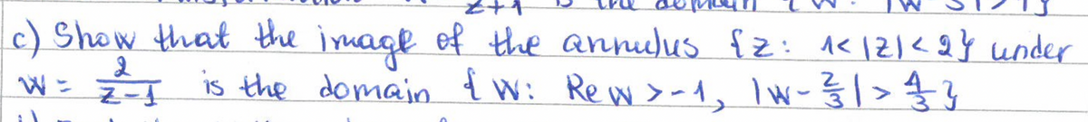 c) Show that the image of the annulus {Z: 1</2/<2} under
is the domain & W: Rew > -1, \w - 2²/²/² 1 > 4// }
W = Z-1