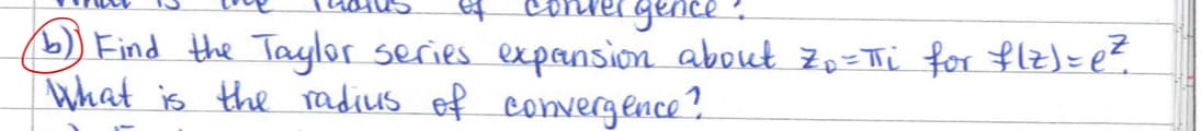 gence
(b) Find the Taylor series expansion about Zo-πi for f(z) = e²
What is the radius of convergence?