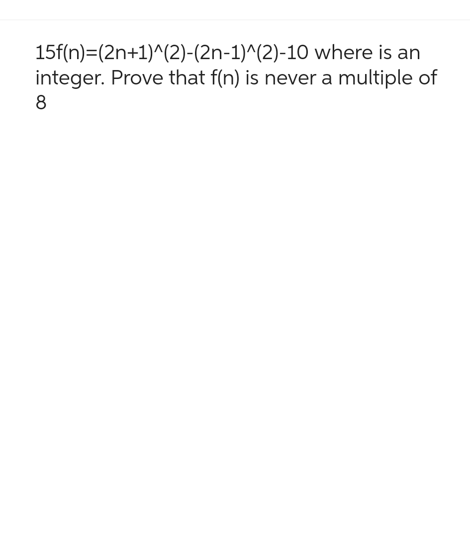 15f(n)=(2n+1)^(2)-(2n-1)^(2)-10 where is an
integer. Prove that f(n) is never a multiple of
8