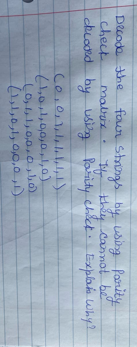 Decode the.
check
ckroded.
four Strings by using Ponity
they Cannot be
Explaie why?
mabrix
by usig Pasity chect.
م ا, 0ر0, رار درا
(0,,,0,0,o,
)ار مرره رارهرلر
