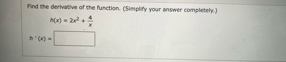 Find the derivative of the function. (Simplify your answer completely.)
h(x) = 2x2 +
4
%3D
= (x), 4
