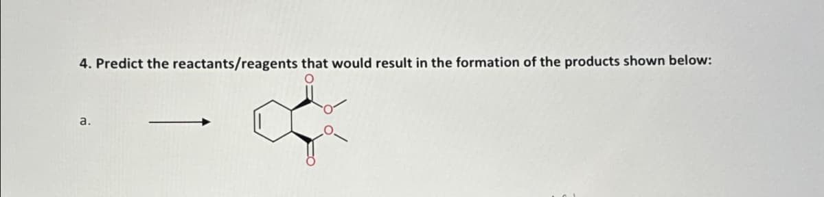 4. Predict the reactants/reagents that would result in the formation of the products shown below:
a.