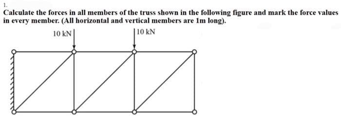 Calculate the forces in all members of the truss shown in the following figure and mark the force values
in every member. (All horizontal and vertical members are 1m long).
10 kN
| 10 kN