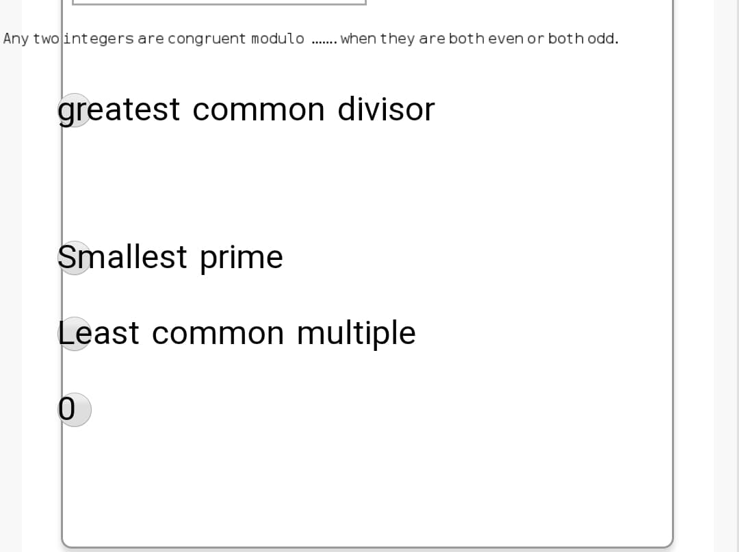 Any two integers are congruent modulo
when they are both even or both odd.
.......
greatest common divisor
Smallest prime
Least common multiple
