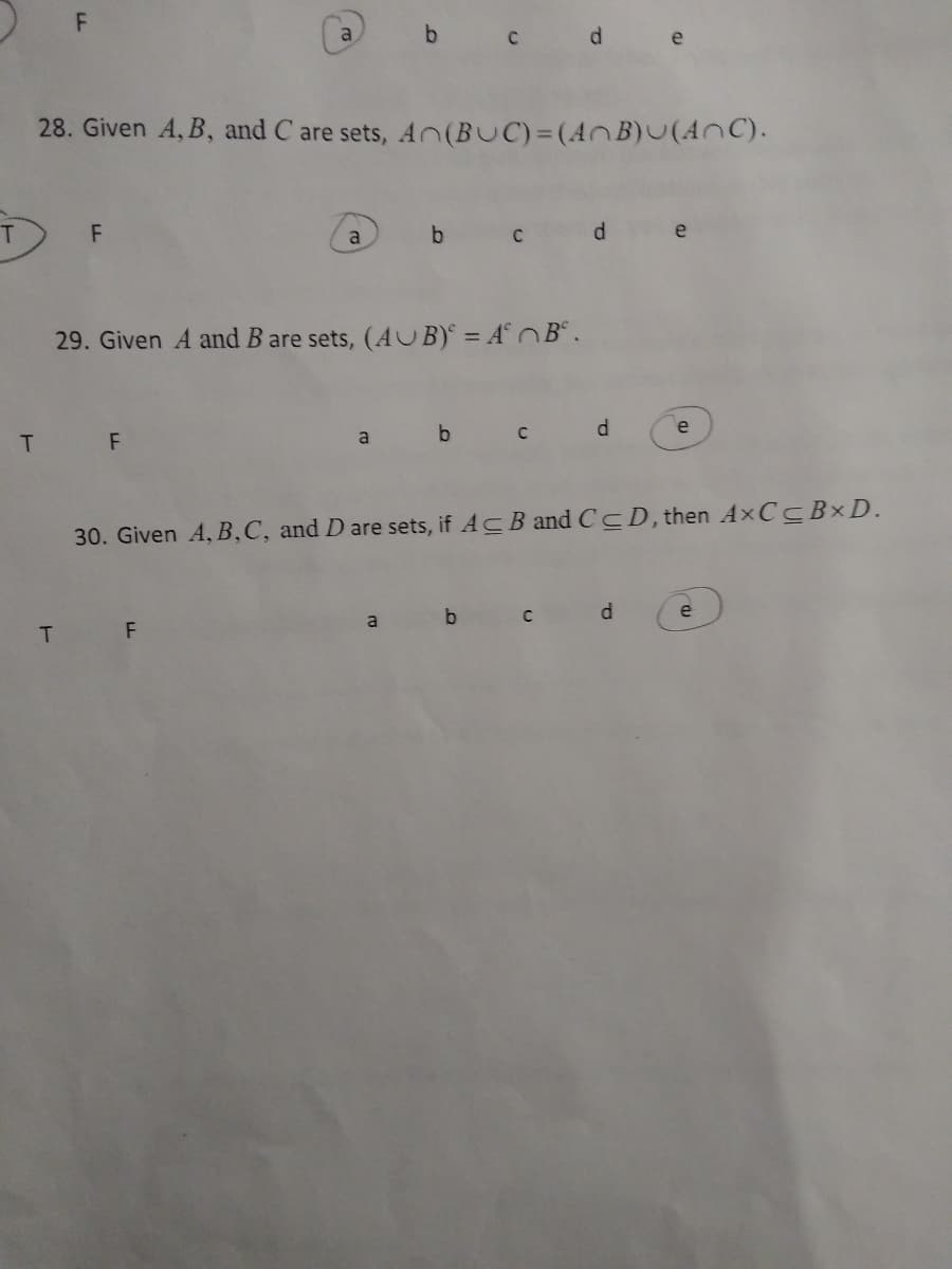 b c
a
d
e
28. Given A, B, and C are sets, A(BUC)=(AnB)U(AnC).
T.
b c
d.
29. Given A and Bare sets, (AUB)° = A° B° .
b c d
T
a
e
30. Given A, B,C, and D are sets, if ACB and CcD, then A×CCB×D.
d
a
