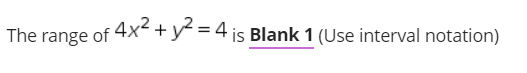 The range of 4X² +y< = 4 is Blank 1 (Use interval notation)
