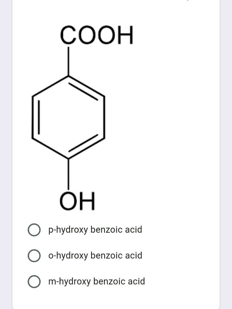 СООН
ÓH
p-hydroxy benzoic acid
O o-hydroxy benzoic acid
O m-hydroxy benzoic acid
