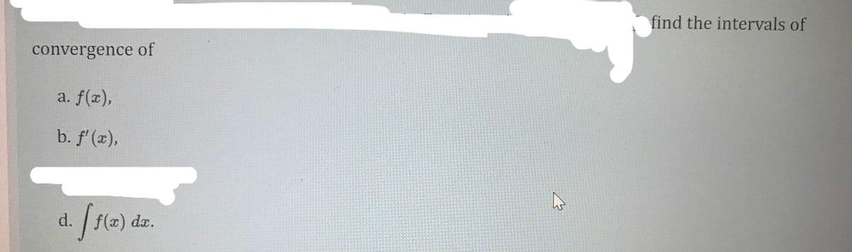 find the intervals of
convergence of
a. f(x),
b. f'(z),
d. f(x) dx.
