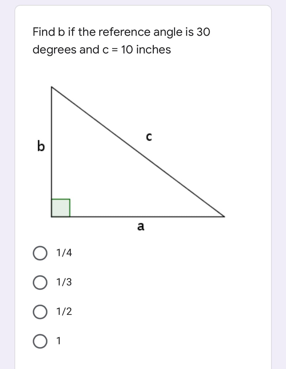 Find b if the reference angle is 30
degrees and c = 10 inches
b
a
О 14
1/3
1/2
O 1
