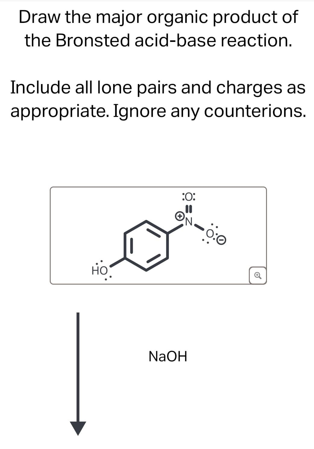 Draw the major organic product of
the Bronsted acid-base reaction.
Include all lone pairs and charges as
appropriate. Ignore any counterions.
HO
:0:
11
NaOH
0:0