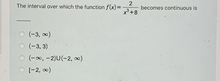 The interval over which the function f(x) =
x+8
becomes continuous is
%3D
(-3, 0)
(-3, 3)
(-00, -2)U(-2, ∞)
[-2, 0)
