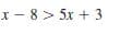 x - 8> 5x + 3
