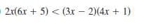 2x(6x + 5) < (3r – 2)(4x + 1)
