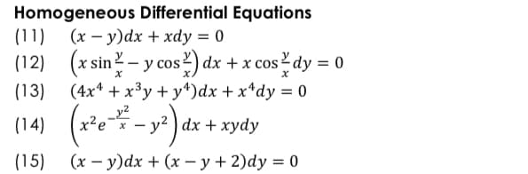 Homogeneous Differential Equations
(11) (x – y)dx + xdy = 0
%3D
(12) (x sin?
y cos2) dx + x cos 2 dy = 0
(13) (4x* + x³y+y*)dx + x*dy = 0
_y2
x²e¯x – y2 ) dx + xydy
(15) (х — у)dx + (х—у+ 2)dy 0
