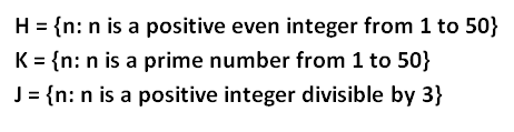 H = {n: n is a positive even integer from 1 to 50}
K = {n: n is a prime number from 1 to 50}
J = {n: n is a positive integer divisible by 3}