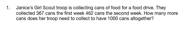 1. Janice's Girl Scout troop is collecting cans of food for a food drive. They
collected 367 cans the first week 462 cans the second week. How many more
cans does her troop need to collect to have 1000 cans altogether?