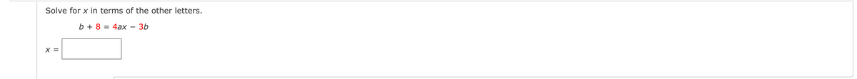 Solve for x in terms of the other letters.
b + 8
4ax -
- 3b
X =
