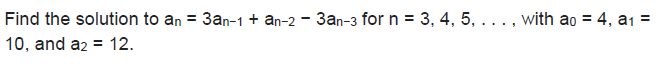 Find the solution to an = 3an-1 + an-2 - 3an-3 for n = 3, 4, 5, ..., with ao = 4, a1 =
10, and a2 = 12.
