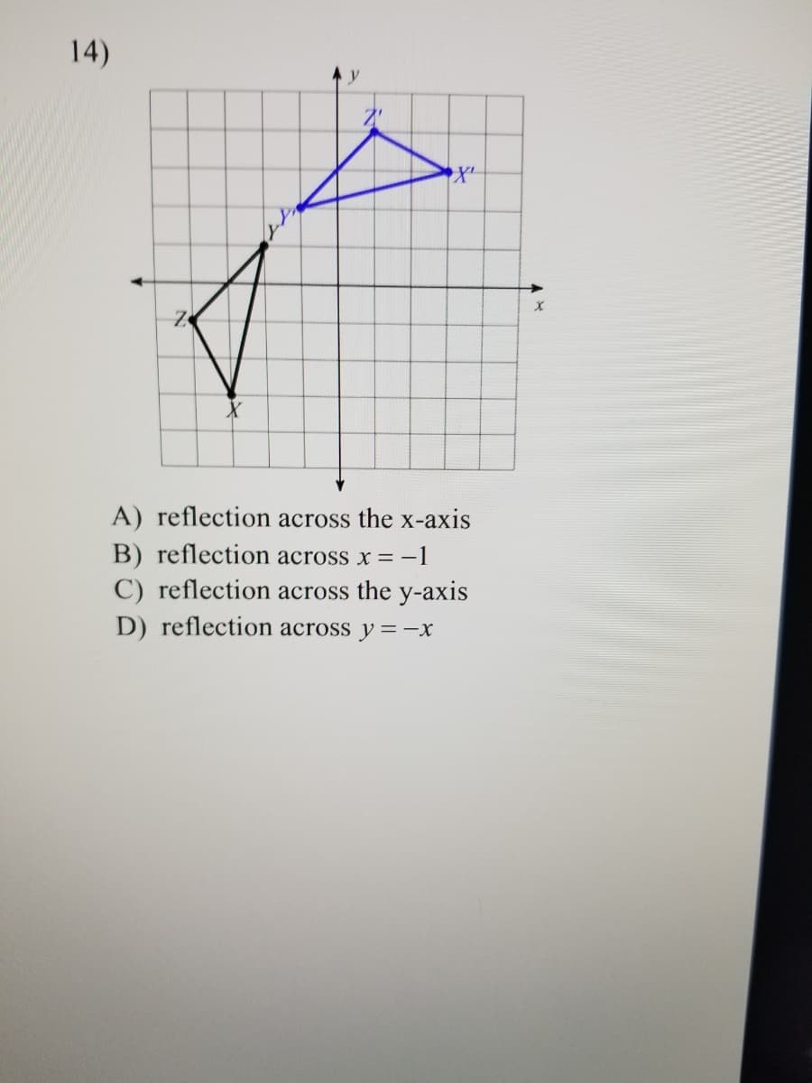 14)
A) reflection across the x-axis
B) reflection across x = -1
C) reflection across the y-axis
D) reflection across y =-x
