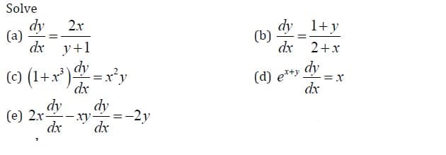 Solve
dy
(a)
dx y+1
dy 1+y
(b)
dx
2x
2+x
dy
() (1+x*) = x*y
dx
dy
(d) e*+y.
=x
dx
dy
dy
xy-
dx
(e) 2.x
-2y
dx
