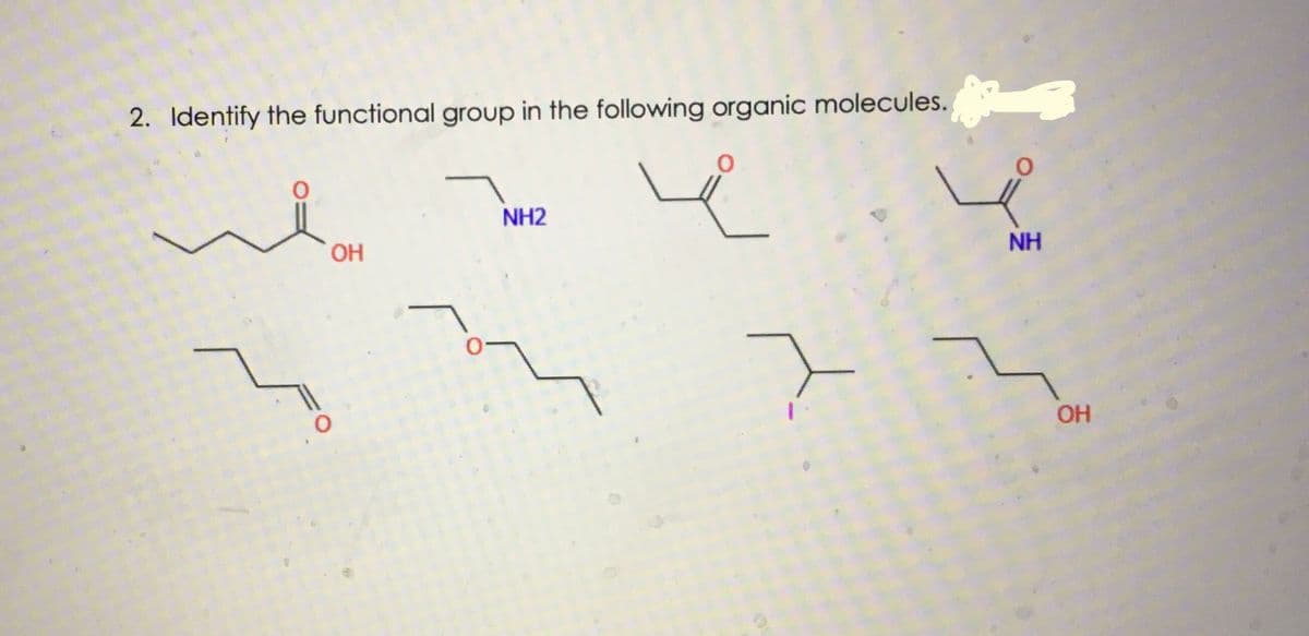 2. Identify the functional group in the following organic molecules.
NH2
OH
NH
OH
