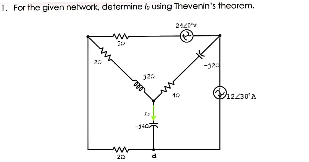 1. For the given network, determine lo using Thevenin's theorem.
2420°v
22
-j22
j20
V12430°A
Io
-j427
22
d
