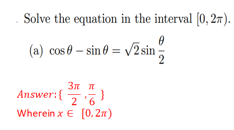 Solve the equation in the interval [0, 27).
(a) cos 0 – sin 0 = /2 sin
2
3π π
Answer:{
}
2 '6
Wherein x E [0, 2n)
