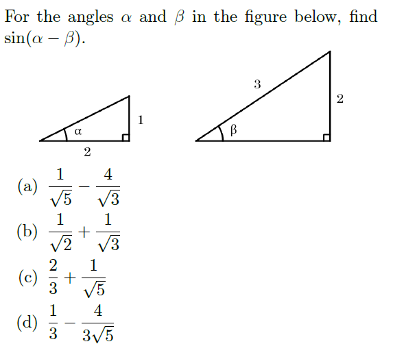 For the angles a and in the figure below, find
sin(a - ß).
3
2
1
α
1
23
+
2
(a)
(b) +
√2
(c)
(d)
13
4
√3
1
√3
1
-
√5
4
3√5
B