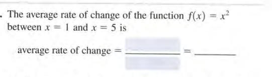 - The average rate of change of the function f(x) = x?
between x = 1 and x = 5 is
average rate of change
